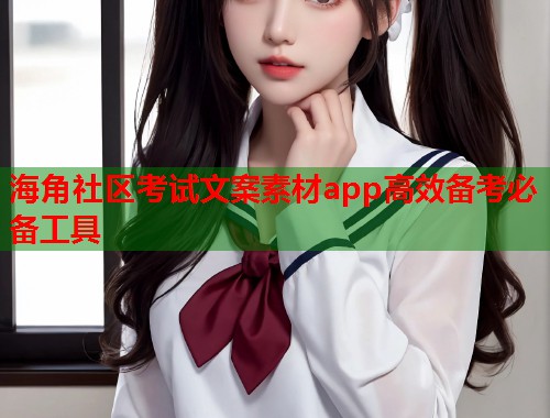 海角社区考试文案素材app高效备考必备工具  第1张