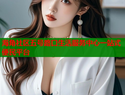 海角社区五号路口生活服务中心一站式便民平台  第1张