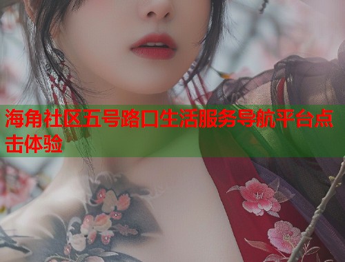 海角社区五号路口生活服务导航平台点击体验