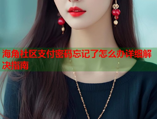 海角社区支付密码忘记了怎么办详细解决指南