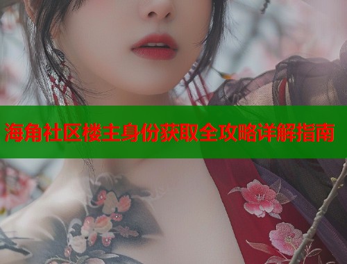 海角社区楼主身份获取全攻略详解指南