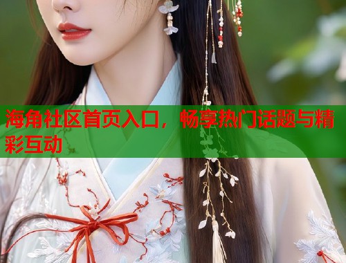 海角社区首页入口，畅享热门话题与精彩互动