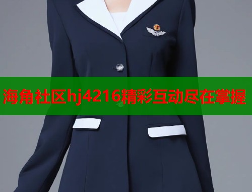 海角社区hj4216精彩互动尽在掌握  第1张