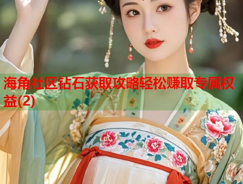 海角社区钻石获取攻略轻松赚取专属权益(2)  第2张