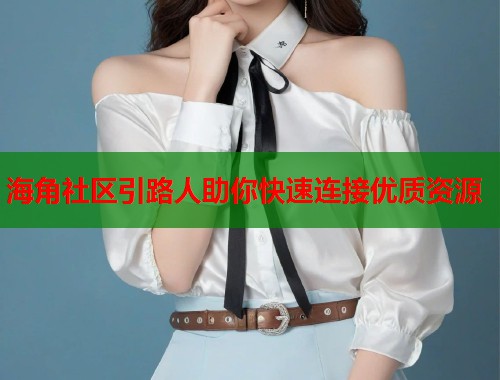 海角社区引路人助你快速连接优质资源  第1张