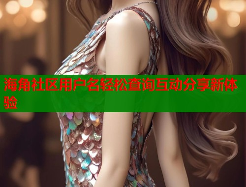 海角社区用户名轻松查询互动分享新体验